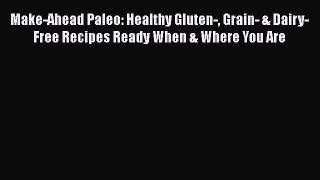 Read Books Make-Ahead Paleo: Healthy Gluten- Grain- & Dairy-Free Recipes Ready When & Where