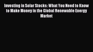 Read Investing in Solar Stocks: What You Need to Know to Make Money in the Global Renewable