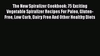Read Books The New Spiralizer Cookbook: 75 Exciting Vegetable Spiralizer Recipes For Paleo