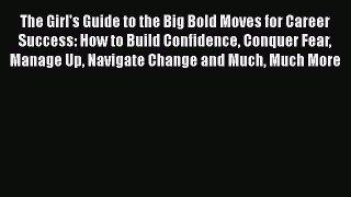 Download The Girl's Guide to the Big Bold Moves for Career Success: How to Build Confidence