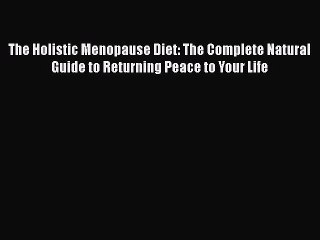 [PDF] The Holistic Menopause Diet: The Complete Natural Guide to Returning Peace to Your Life