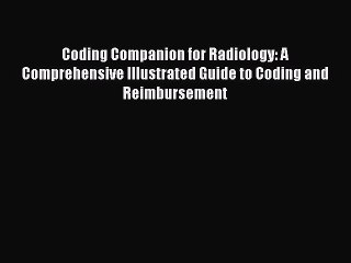 Read Coding Companion for Radiology: A Comprehensive Illustrated Guide to Coding and Reimbursement