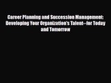 Download Career Planning and Succession Management: Developing Your Organization's Talent--for