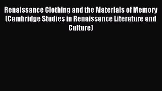 Read Renaissance Clothing and the Materials of Memory (Cambridge Studies in Renaissance Literature