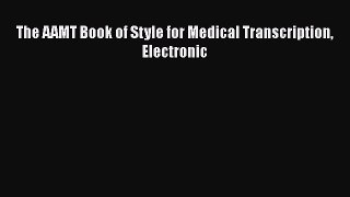 Read The AAMT Book of Style for Medical Transcription Electronic Ebook Free