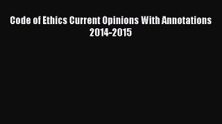 Read Code of Ethics Current Opinions With Annotations 2014-2015 Ebook Free