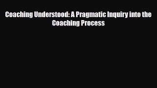 Download Coaching Understood: A Pragmatic Inquiry into the Coaching Process Ebook Free