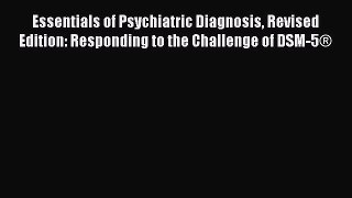 Read Books Essentials of Psychiatric Diagnosis Revised Edition: Responding to the Challenge