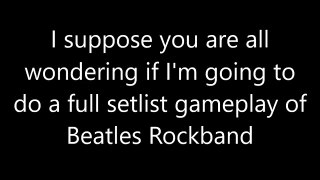 Am I going to do a Beatles Rockband Gameplay?