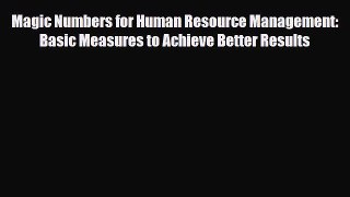 Read Magic Numbers for Human Resource Management: Basic Measures to Achieve Better Results