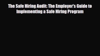 Read The Safe Hiring Audit: The Employer's Guide to Implementing a Safe Hiring Program Ebook