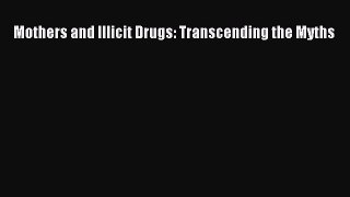 Read Book Mothers and Illicit Drugs: Transcending the Myths ebook textbooks