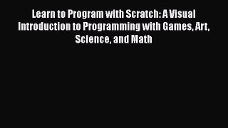 Read Books Learn to Program with Scratch: A Visual Introduction to Programming with Games Art