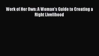 Read Work of Her Own: A Woman's Guide to Creating a Right Livelihood E-Book Free