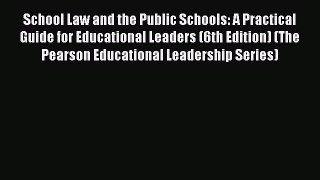 Read Books School Law and the Public Schools: A Practical Guide for Educational Leaders (6th