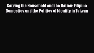 Read Serving the Household and the Nation: Filipina Domestics and the Politics of Identity