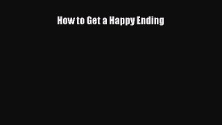 Free Full [PDF] Downlaod How to Get a Happy Ending# Full E-Book