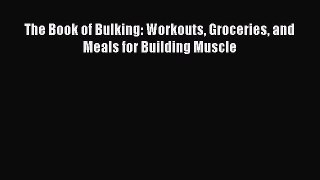 READ book The Book of Bulking: Workouts Groceries and Meals for Building Muscle# Full Ebook