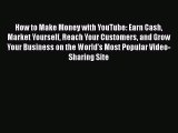 FREEPDFHow to Make Money with YouTube: Earn Cash Market Yourself Reach Your Customers and Grow