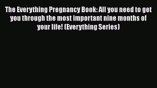 Read Book The Everything Pregnancy Book: All You Need to Get You Through the Most Important