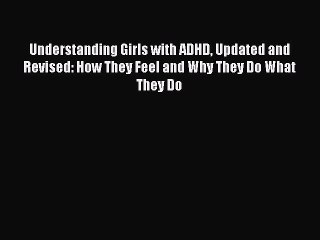 Read Books Understanding Girls with ADHD Updated and Revised: How They Feel and Why They Do