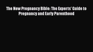 Read Book The New Pregnancy Bible: The Experts' Guide to Pregnancy and Early Parenthood PDF