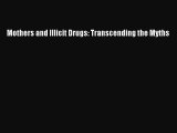 Read Book Mothers and Illicit Drugs: Transcending the Myths ebook textbooks