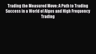 READbookTrading the Measured Move: A Path to Trading Success in a World of Algos and High FrequencyBOOKONLINE