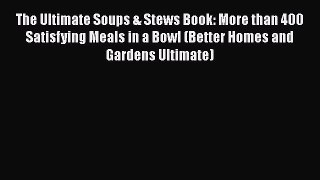 Read Books The Ultimate Soups & Stews Book: More than 400 Satisfying Meals in a Bowl (Better