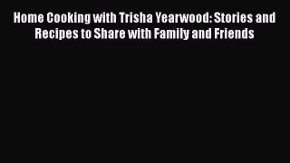 Read Books Home Cooking with Trisha Yearwood: Stories and Recipes to Share with Family and