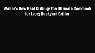 Read Books Weber's New Real Grilling: The Ultimate Cookbook for Every Backyard Griller Ebook