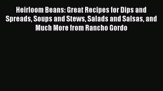Read Books Heirloom Beans: Great Recipes for Dips and Spreads Soups and Stews Salads and Salsas