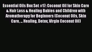 READ book Essential Oils Box Set #17: Coconut Oil for Skin Care & Hair Loss & Healing Babies