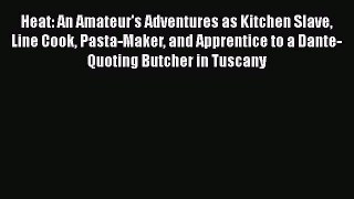 Read Books Heat: An Amateur's Adventures as Kitchen Slave Line Cook Pasta-Maker and Apprentice