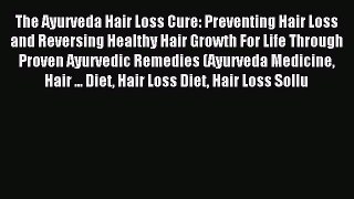 READ book The Ayurveda Hair Loss Cure: Preventing Hair Loss and Reversing Healthy Hair Growth
