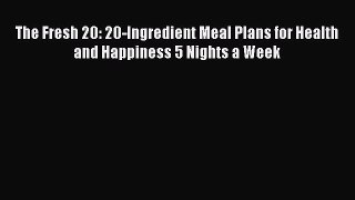 Read Books The Fresh 20: 20-Ingredient Meal Plans for Health and Happiness 5 Nights a Week