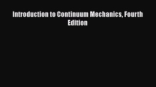 Read Introduction to Continuum Mechanics Fourth Edition Ebook Free