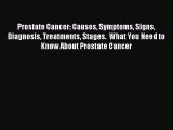 READ book Prostate Cancer: Causes Symptoms Signs Diagnosis Treatments Stages.  What You Need
