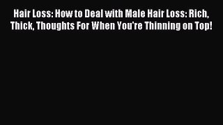 READ book Hair Loss: How to Deal with Male Hair Loss: Rich Thick Thoughts For When You're