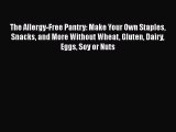 Read Books The Allergy-Free Pantry: Make Your Own Staples Snacks and More Without Wheat Gluten