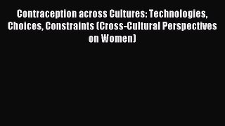 Read Contraception across Cultures: Technologies Choices Constraints (Cross-Cultural Perspectives