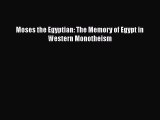 Read Moses the Egyptian: The Memory of Egypt in Western Monotheism Ebook Free