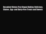 Read Books Decadent Gluten-Free Vegan Baking: Delicious Gluten- Egg- and Dairy-Free Treats