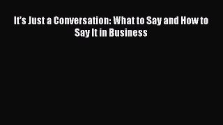 Read It's Just a Conversation: What to Say and How to Say It in Business ebook textbooks