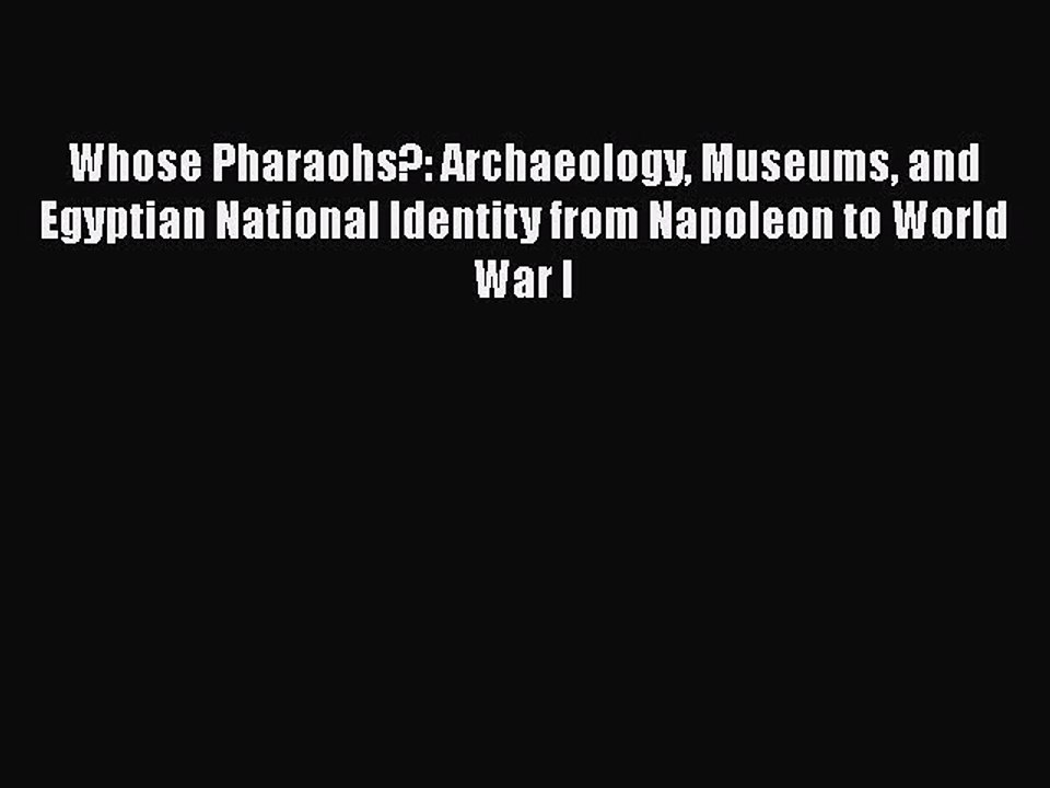 Read Whose Pharaohs?: Archaeology Museums and Egyptian National Identity from Napoleon to World