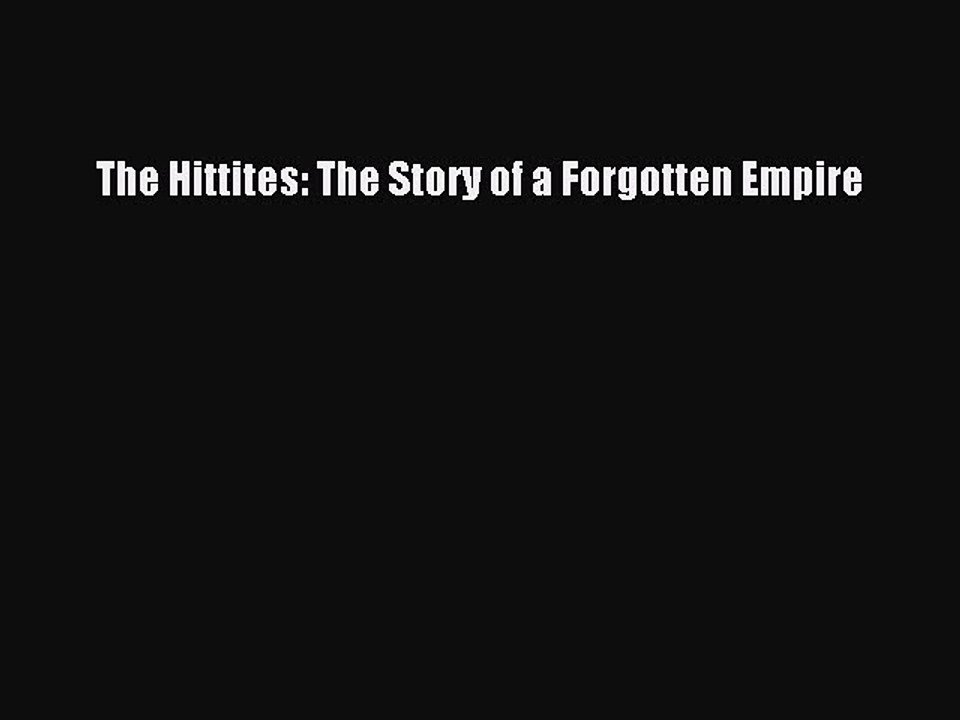 Read The Hittites: The Story of a Forgotten Empire Ebook Free