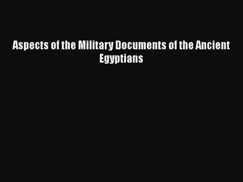 Download Aspects of the Military Documents of the Ancient Egyptians PDF Free
