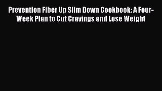 Read Books Prevention Fiber Up Slim Down Cookbook: A Four-Week Plan to Cut Cravings and Lose