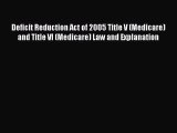 Read Deficit Reduction Act of 2005 Title V (Medicare) and Title VI (Medicare) Law and Explanation