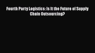 Download Fourth Party Logistics: Is It the Future of Supply Chain Outsourcing? PDF Free